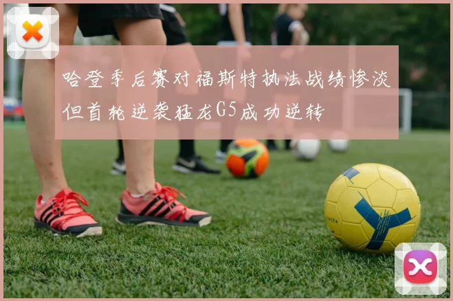 哈登季后赛对福斯特执法战绩惨淡但首轮逆袭猛龙G5成功逆转
